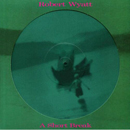  A Short Break (Picture disc reissue) - Robert Wyatt