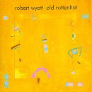 Robert Wyatt - Old Rottenhat